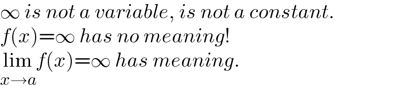 ∞ is not a variable, is not a constant.  f(x)=∞ has no meaning!  lim_(x→a) f(x)=∞ has meaning.  