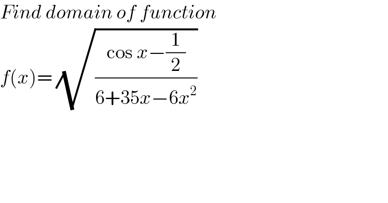 Find domain of function   f(x)= (√((cos x−(1/2))/(6+35x−6x^2 )))   