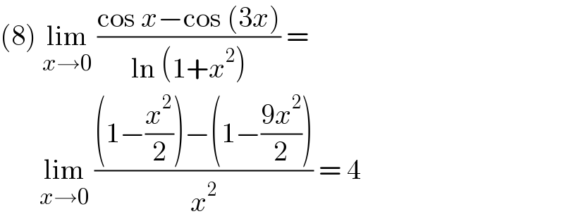 (8) lim_(x→0)  ((cos x−cos (3x))/(ln (1+x^2 ))) =          lim_(x→0)  (((1−(x^2 /2))−(1−((9x^2 )/2)))/x^2 ) = 4   