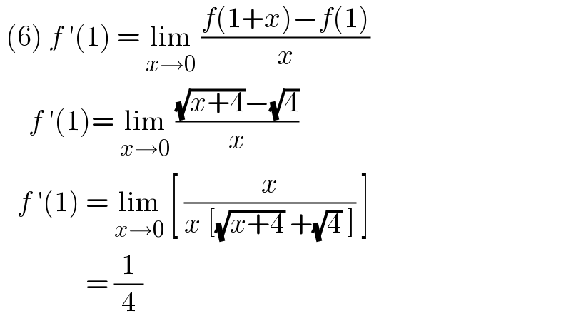  (6) f ′(1) = lim_(x→0)  ((f(1+x)−f(1))/x)       f ′(1)= lim_(x→0)  (((√(x+4))−(√4))/x)     f ′(1) = lim_(x→0)  [ (x/(x [(√(x+4)) +(√4) ])) ]                 = (1/4)   