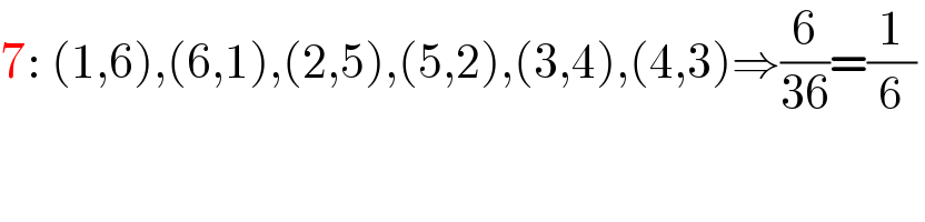 7: (1,6),(6,1),(2,5),(5,2),(3,4),(4,3)⇒(6/(36))=(1/6)   