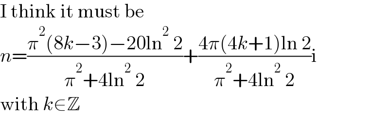 I think it must be  n=((π^2 (8k−3)−20ln^2  2)/(π^2 +4ln^2  2))+((4π(4k+1)ln 2)/(π^2 +4ln^2  2))i  with k∈Z  