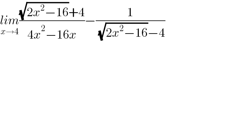 lim_(x→4) (((√(2x^2 −16))+4)/(4x^2 −16x))−(1/( (√(2x^2 −16))−4))  
