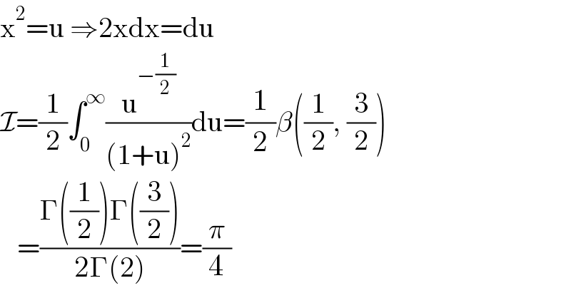 x^2 =u ⇒2xdx=du  I=(1/2)∫_0 ^∞ (u^(−(1/2)) /((1+u)^2 ))du=(1/2)β((1/2), (3/2))     =((Γ((1/2))Γ((3/2)))/(2Γ(2)))=(π/4)  