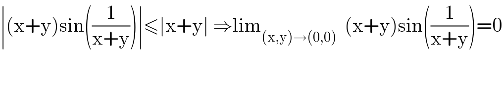 ∣(x+y)sin((1/(x+y)))∣≤∣x+y∣ ⇒lim_((x,y)→(0,0))   (x+y)sin((1/(x+y)))=0  