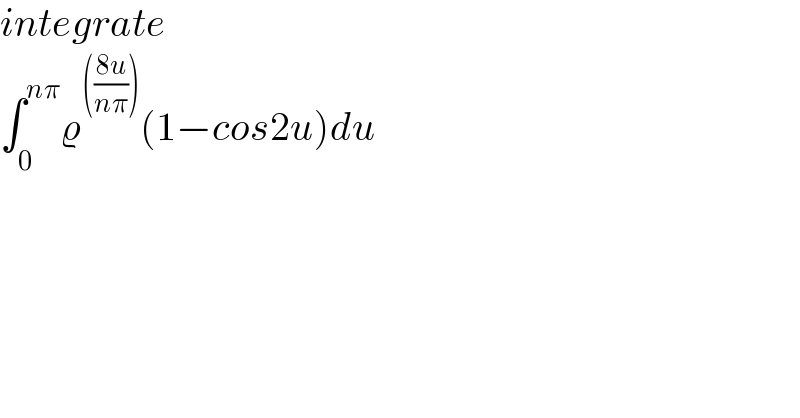 integrate  ∫_0 ^(nπ) ϱ^((((8u)/(nπ)))) (1−cos2u)du  