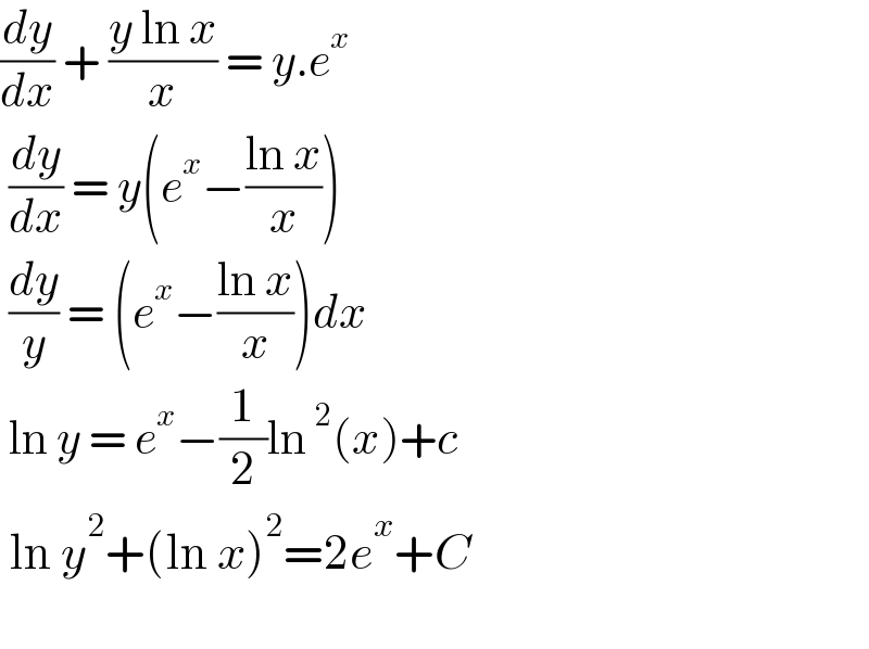 (dy/dx) + ((y ln x)/x) = y.e^x    (dy/dx) = y(e^x −((ln x)/x))   (dy/y) = (e^x −((ln x)/x))dx   ln y = e^x −(1/2)ln^2 (x)+c   ln y^2 +(ln x)^2 =2e^x +C    