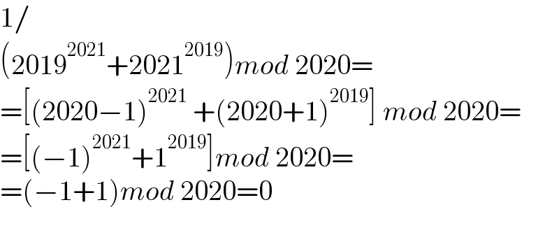1/  (2019^(2021) +2021^(2019) )mod 2020=  =[(2020−1)^(2021)  +(2020+1)^(2019) ] mod 2020=  =[(−1)^(2021) +1^(2019) ]mod 2020=  =(−1+1)mod 2020=0    