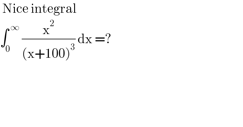  Nice integral   ∫_0 ^( ∞)  (x^2 /((x+100)^3 )) dx =?  