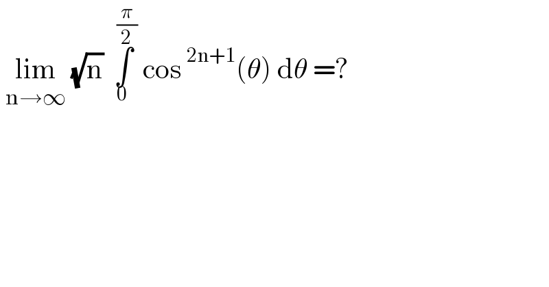  lim_(n→∞)  (√n) ∫_0 ^(  (π/2))  cos^(2n+1) (θ) dθ =?  