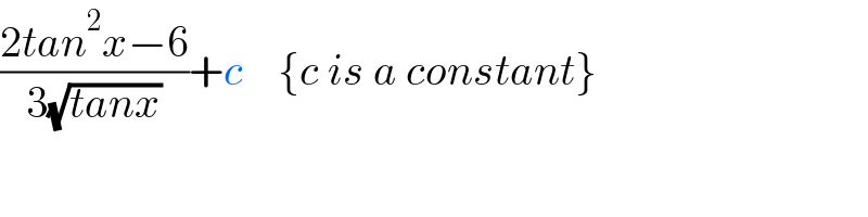 ((2tan^2 x−6)/(3(√(tanx))))+c    {c is a constant}  