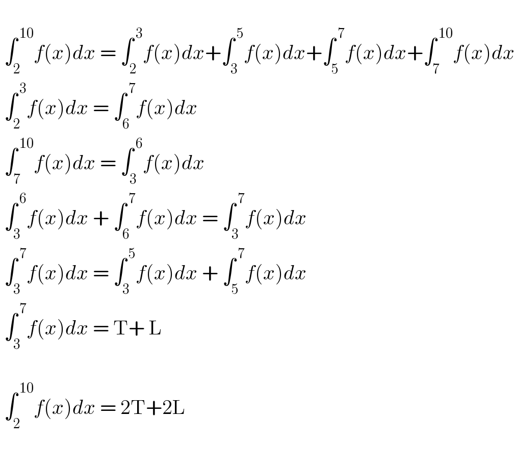     ∫_2 ^( 10) f(x)dx = ∫_2 ^( 3) f(x)dx+∫_3 ^( 5) f(x)dx+∫_5 ^( 7) f(x)dx+∫_7 ^( 10) f(x)dx   ∫_2 ^( 3) f(x)dx = ∫_6 ^( 7) f(x)dx   ∫_7 ^( 10) f(x)dx = ∫_3 ^( 6) f(x)dx   ∫_3 ^( 6) f(x)dx + ∫_6 ^( 7) f(x)dx = ∫_3 ^( 7) f(x)dx   ∫_3 ^( 7) f(x)dx = ∫_3 ^( 5) f(x)dx + ∫_5 ^( 7) f(x)dx   ∫_3 ^( 7) f(x)dx = T+ L      ∫_2 ^( 10) f(x)dx = 2T+2L     