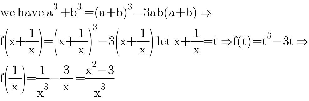 we have a^3  +b^3  =(a+b)^3 −3ab(a+b) ⇒  f(x+(1/x))=(x+(1/x))^3 −3(x+(1/x)) let x+(1/x)=t ⇒f(t)=t^3 −3t ⇒  f((1/x))=(1/x^3 )−(3/x) =((x^2 −3)/x^3 )  
