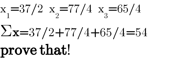x_1 =37/2   x_2 =77/4   x_3 =65/4  Σx=37/2+77/4+65/4=54    prove that!  