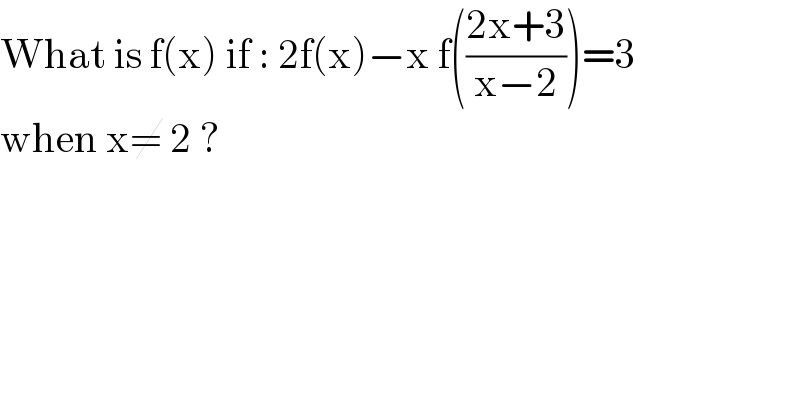 What is f(x) if : 2f(x)−x f(((2x+3)/(x−2)))=3  when x≠ 2 ?   