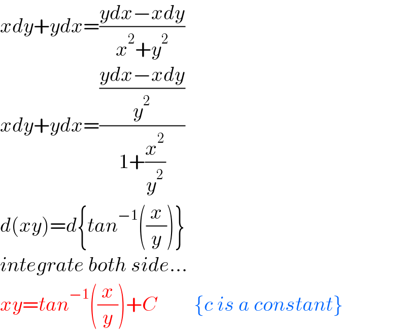 xdy+ydx=((ydx−xdy)/(x^2 +y^2 ))  xdy+ydx=(((ydx−xdy)/y^2 )/(1+(x^2 /y^2 )))  d(xy)=d{tan^(−1) ((x/y))}  integrate both side...  xy=tan^(−1) ((x/y))+C         {c is a constant}  