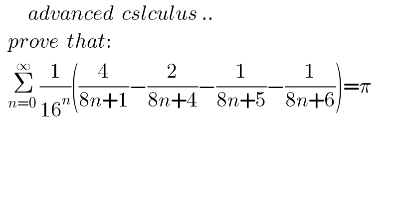        advanced  cslculus ..    prove  that:    Σ_(n=0 ) ^∞ (1/(16^n ))((4/(8n+1))−(2/(8n+4))−(1/(8n+5))−(1/(8n+6)))=π  