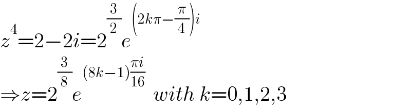 z^4 =2−2i=2^(3/2) e^((2kπ−(π/4))i)   ⇒z=2^(3/8) e^((8k−1)((πi)/(16)))   with k=0,1,2,3  