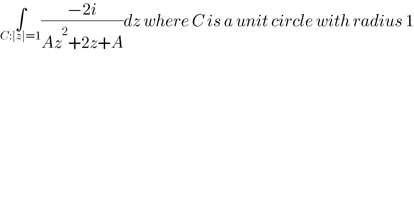 ∫_(C:∣z∣=1) ((−2i)/(Az^2 +2z+A))dz where C is a unit circle with radius 1  