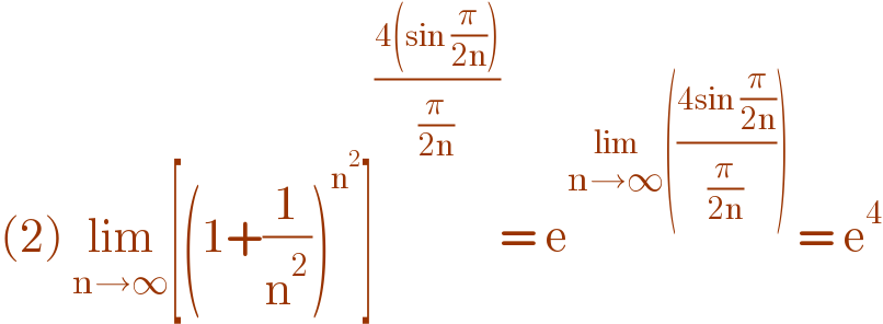 (2) lim_(n→∞) [(1+(1/n^2 ))^n^2  ]^((4(sin (π/(2n))))/(π/(2n))) = e^(lim_(n→∞) (((4sin (π/(2n)))/(π/(2n)))))  = e^4   