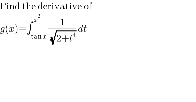 Find the derivative of  g(x)=∫_(tan x) ^( x^2 ) (1/( (√(2+t^4 )))) dt  