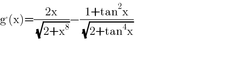 g^′ (x)=((2x)/( (√(2+x^8 ))))−((1+tan^2 x)/( (√(2+tan^4 x))))  