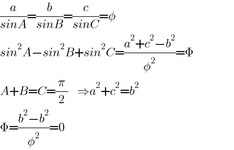 (a/(sinA))=(b/(sinB))=(c/(sinC))=φ  sin^2 A−sin^2 B+sin^2 C=((a^2 +c^2 −b^2 )/φ^2 )=Φ  A+B=C=(π/2)    ⇒a^2 +c^2 =b^2   Φ=((b^2 −b^2 )/φ^2 )=0  