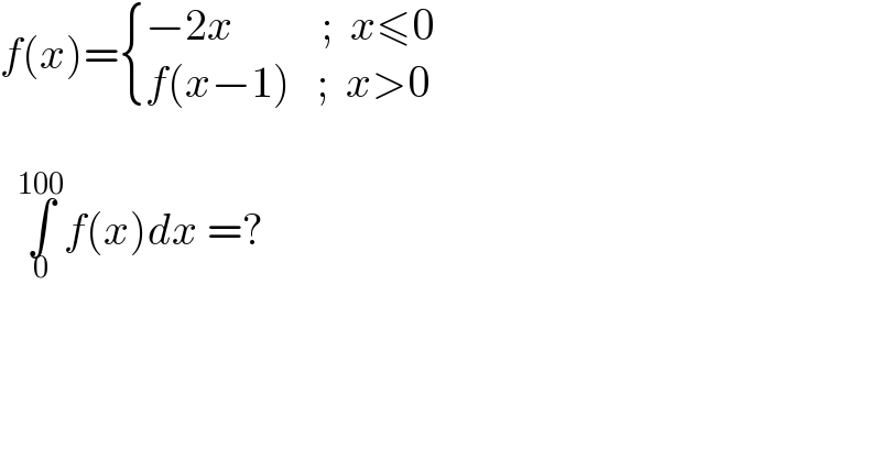 f(x)= { ((−2x          ;  x≤0)),((f(x−1)   ;  x>0)) :}      ∫_0 ^(100) f(x)dx =?  