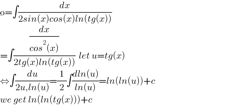 ∅=∫(dx/(2sin(x)cos(x)ln(tg(x))))  =∫((dx/(cos^2 (x)))/(2tg(x)ln(tg(x))))  let u=tg(x)  ⇔∫(du/(2u,ln(u)))=(1/2)∫((dln(u))/(ln(u)))=ln(ln(u))+c  we get ln(ln(tg(x)))+c  