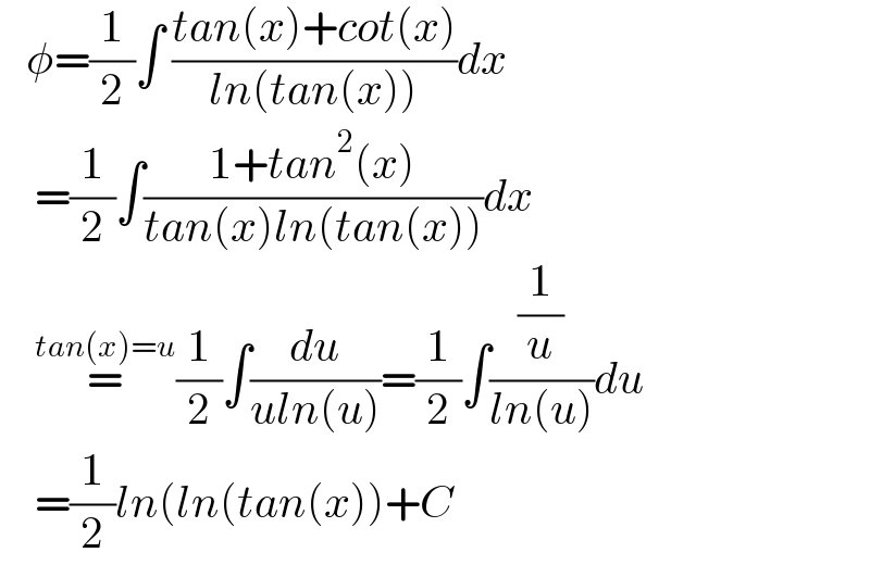    φ=(1/2)∫ ((tan(x)+cot(x))/(ln(tan(x))))dx      =(1/2)∫((1+tan^2 (x))/(tan(x)ln(tan(x))))dx      =^(tan(x)=u) (1/2)∫(du/(uln(u)))=(1/2)∫((1/u)/(ln(u)))du      =(1/2)ln(ln(tan(x))+C  