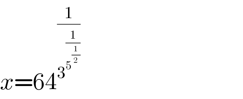 x=64^(1/3^(1/5^(1/2) ) )   