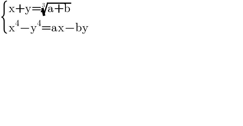  { ((x+y=((a+b))^(1/3) )),((x^4 −y^4 =ax−by)) :}  