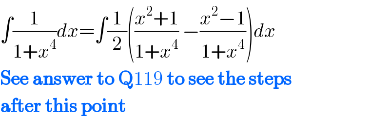 ∫(1/(1+x^4 ))dx=∫(1/2)(((x^2 +1)/(1+x^4 )) −((x^2 −1)/(1+x^4 )))dx  See answer to Q119 to see the steps  after this point  
