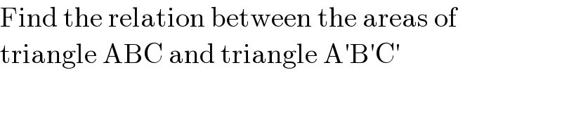 Find the relation between the areas of   triangle ABC and triangle A′B′C′  