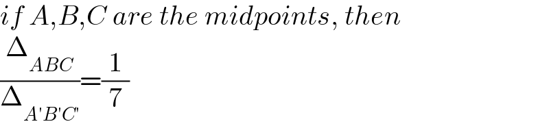 if A,B,C are the midpoints, then  (Δ_(ABC) /Δ_(A′B′C′) )=(1/7)  