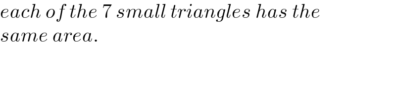 each of the 7 small triangles has the  same area.  