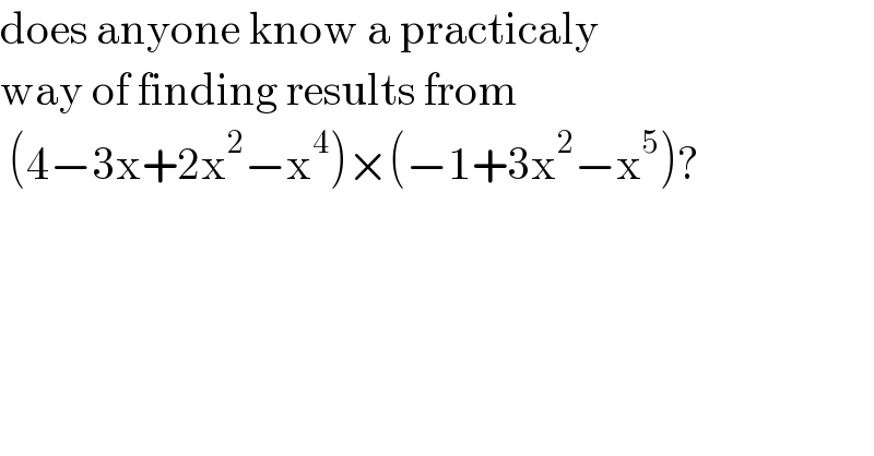 does anyone know a practicaly  way of finding results from   (4−3x+2x^2 −x^4 )×(−1+3x^2 −x^5 )?  