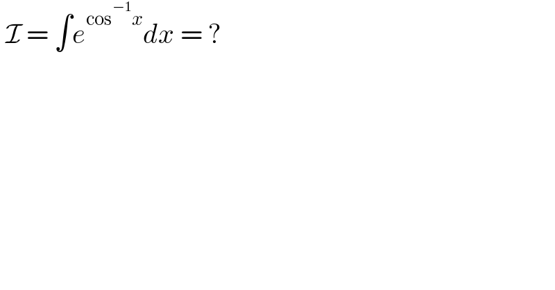  I = ∫e^(cos^(−1) x) dx = ?  