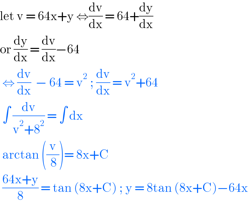 let v = 64x+y ⇔(dv/dx) = 64+(dy/dx)  or (dy/dx) = (dv/dx)−64    ⇔ (dv/dx)  − 64 = v^2  ; (dv/dx) = v^2 +64    ∫ (dv/(v^2 +8^2 )) = ∫ dx    arctan ((v/( 8)))= 8x+C   ((64x+y)/8) = tan (8x+C) ; y = 8tan (8x+C)−64x  