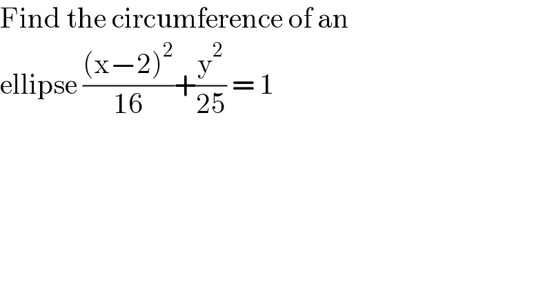 Find the circumference of an  ellipse (((x−2)^2 )/(16))+(y^2 /(25)) = 1  