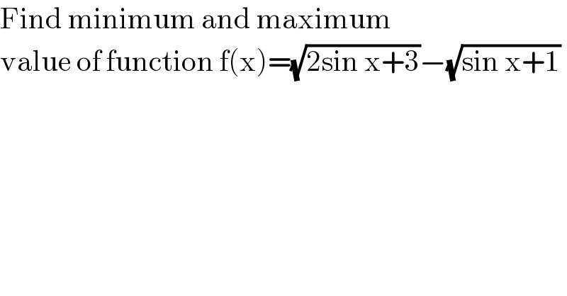 Find minimum and maximum  value of function f(x)=(√(2sin x+3))−(√(sin x+1))  