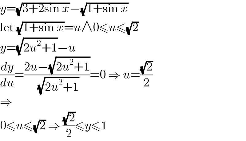 y=(√(3+2sin x))−(√(1+sin x))  let (√(1+sin x))=u∧0≤u≤(√2)  y=(√(2u^2 +1))−u  (dy/du)=((2u−(√(2u^2 +1)))/( (√(2u^2 +1))))=0 ⇒ u=((√2)/2)  ⇒  0≤u≤(√2) ⇒ ((√2)/2)≤y≤1  