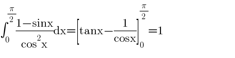 ∫_0 ^(π/2) ((1−sinx)/(cos^2 x))dx=[tanx−(1/(cosx))]_0 ^(π/2) =1  