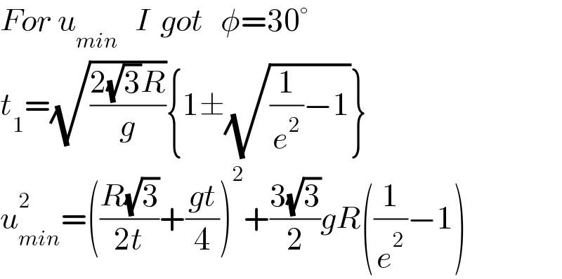 For u_(min)    I  got   φ=30°  t_1 =(√((2(√3)R)/g)){1±(√((1/e^2 )−1))}  u_(min) ^2 =(((R(√3))/(2t))+((gt)/4))^2 +((3(√3))/2)gR((1/e^2 )−1)  