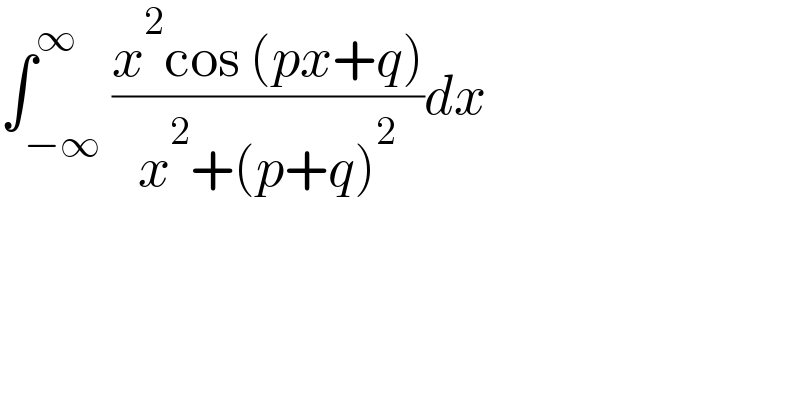 ∫_(−∞) ^∞ ((x^2 cos (px+q))/(x^2 +(p+q)^2 ))dx  