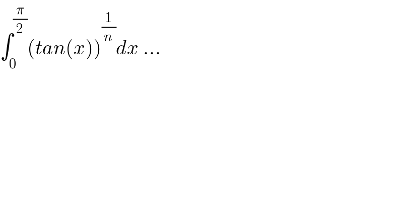∫_0 ^(π/2) (tan(x))^(1/n) dx ...  