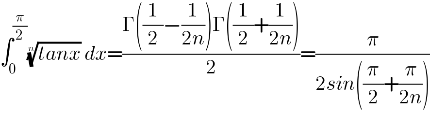 ∫_0 ^(π/2) ((tanx))^(1/n)  dx=((Γ((1/2)−(1/(2n)))Γ((1/2)+(1/(2n))))/2)=(π/(2sin((π/2)+(π/(2n)))))  