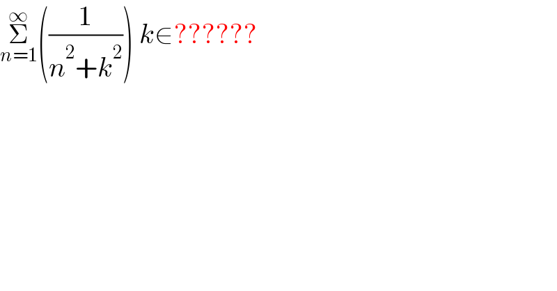 Σ_(n=1) ^∞ ((1/(n^2 +k^2 ))) k∈??????  