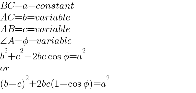 BC=a=constant  AC=b=variable  AB=c=variable  ∠A=φ=variable  b^2 +c^2 −2bc cos φ=a^2   or  (b−c)^2 +2bc(1−cos φ)=a^2   