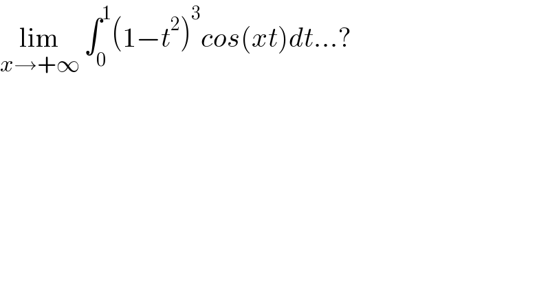 lim_(x→+∞)  ∫_0 ^1 (1−t^2 )^3 cos(xt)dt...?  